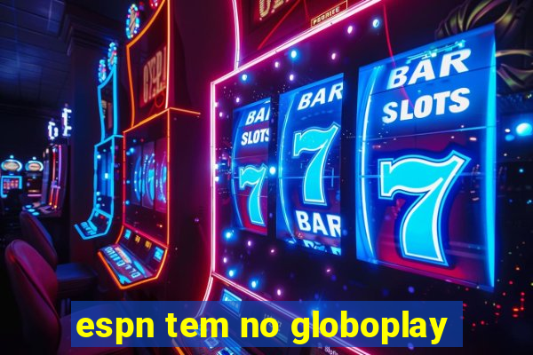 espn tem no globoplay