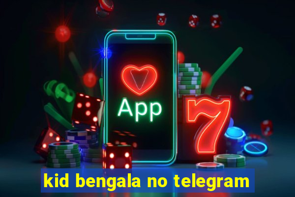 kid bengala no telegram