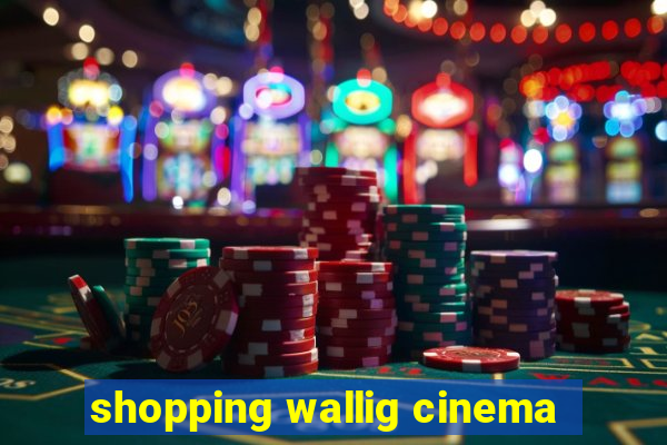 shopping wallig cinema