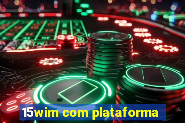 15wim com plataforma