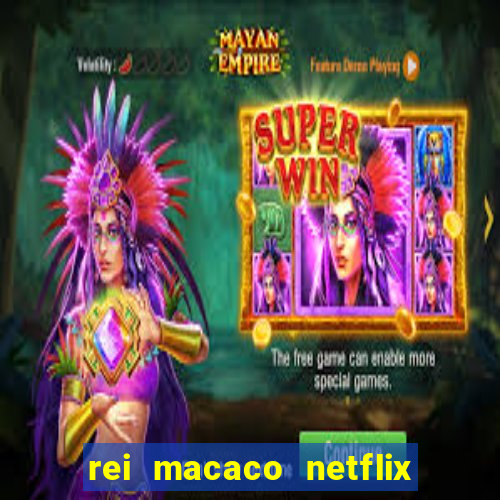 rei macaco netflix 3 temporada