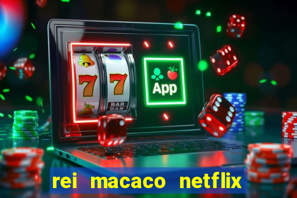 rei macaco netflix 3 temporada