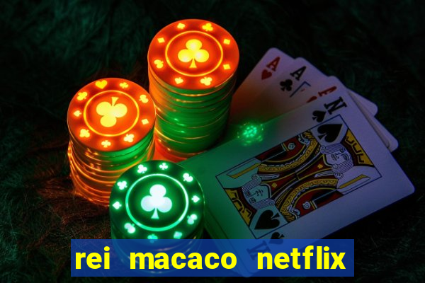 rei macaco netflix 3 temporada