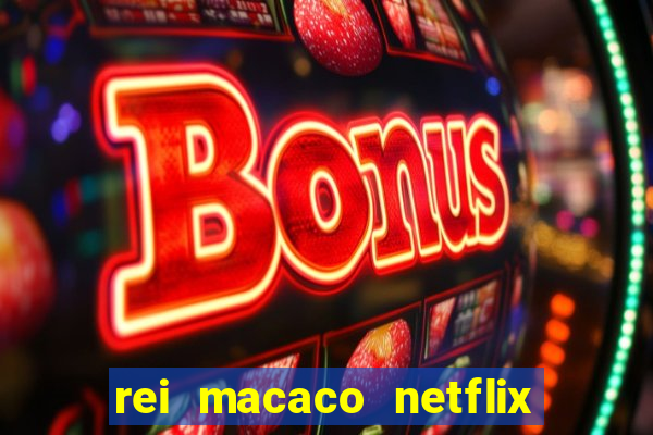 rei macaco netflix 3 temporada