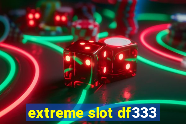 extreme slot df333