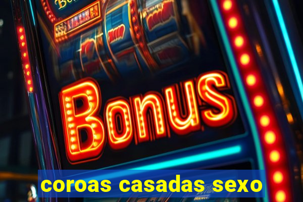 coroas casadas sexo