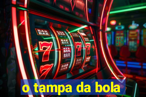 o tampa da bola