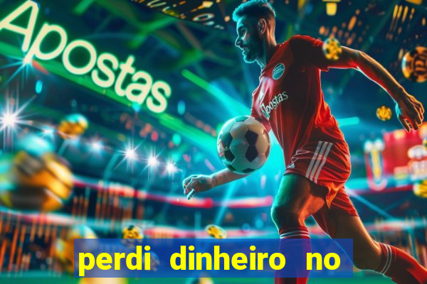 perdi dinheiro no jogo do tigre