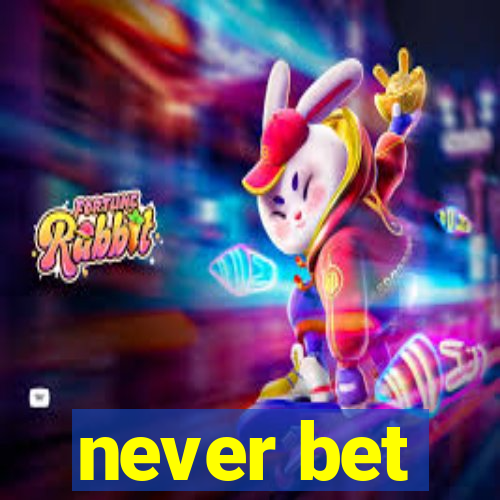 never bet