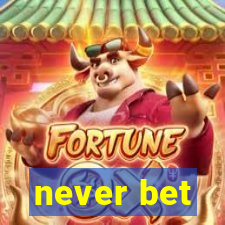 never bet