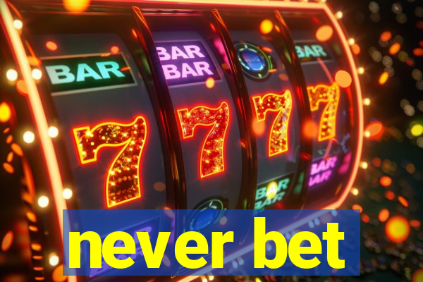 never bet