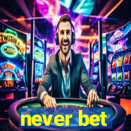 never bet