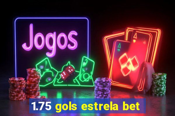 1.75 gols estrela bet