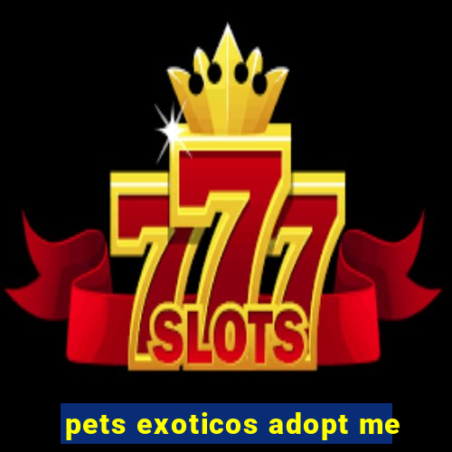 pets exoticos adopt me