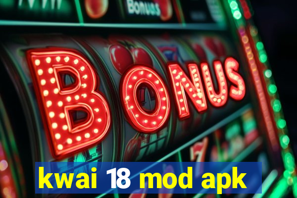 kwai 18 mod apk