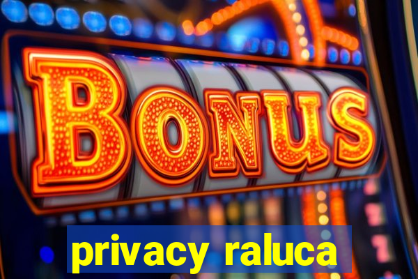 privacy raluca