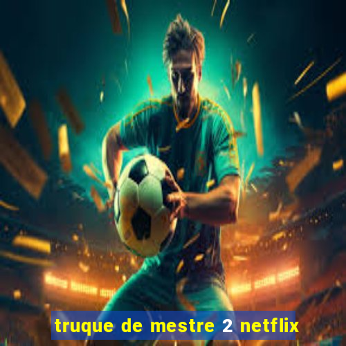 truque de mestre 2 netflix