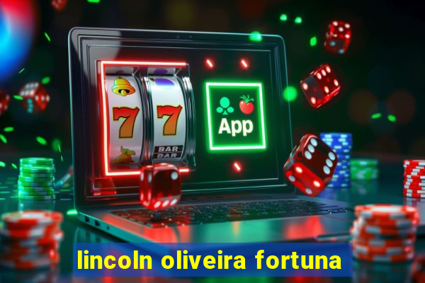 lincoln oliveira fortuna