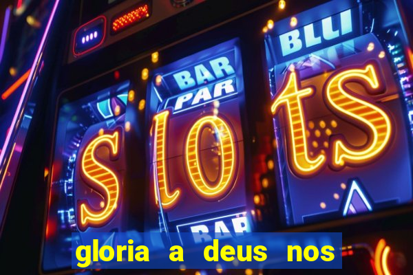 gloria a deus nos altos ceus letra