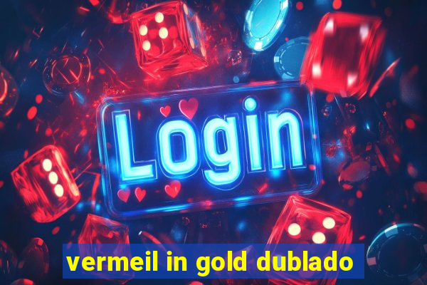 vermeil in gold dublado