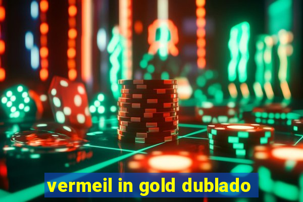 vermeil in gold dublado