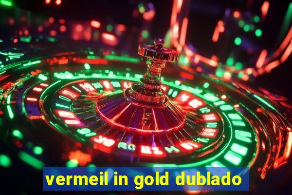 vermeil in gold dublado