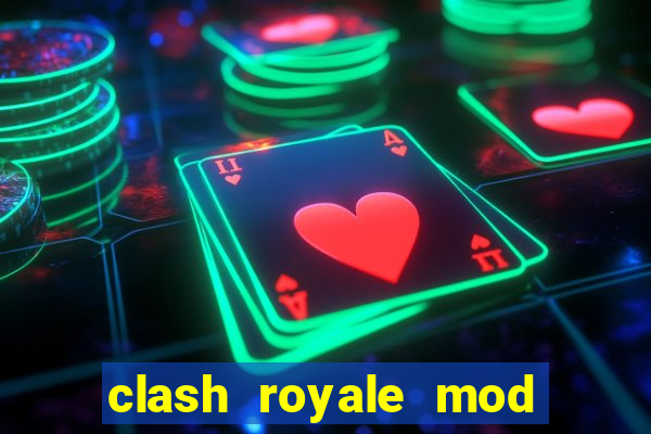 clash royale mod cartas modificadas