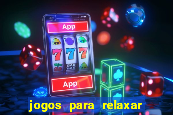 jogos para relaxar a mente