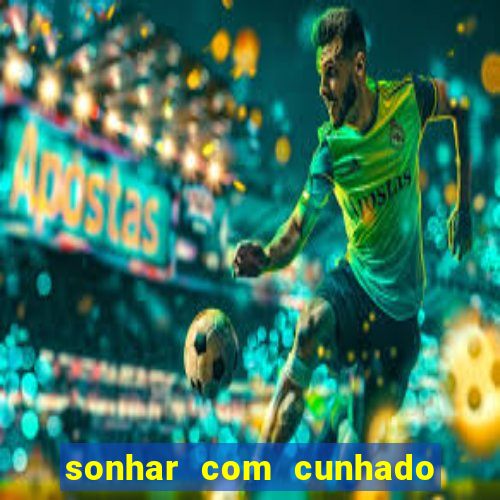 sonhar com cunhado que bicho jogar