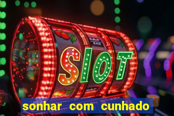 sonhar com cunhado que bicho jogar