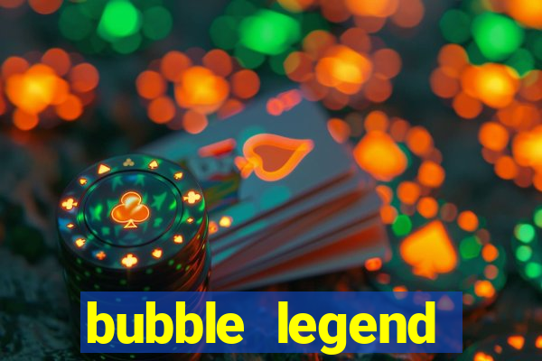 bubble legend ganhar dinheiro