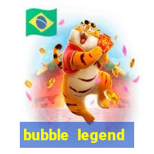 bubble legend ganhar dinheiro