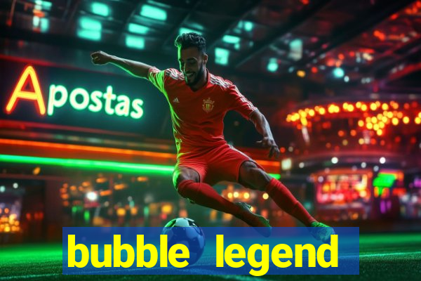 bubble legend ganhar dinheiro