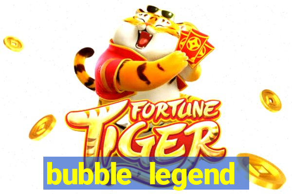 bubble legend ganhar dinheiro