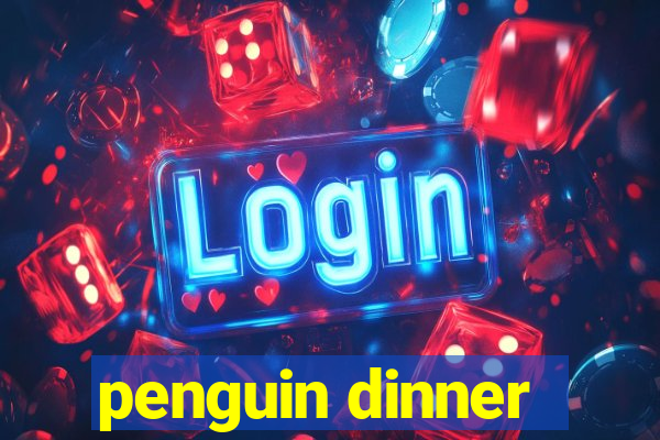 penguin dinner