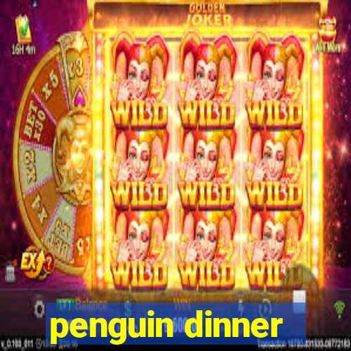 penguin dinner