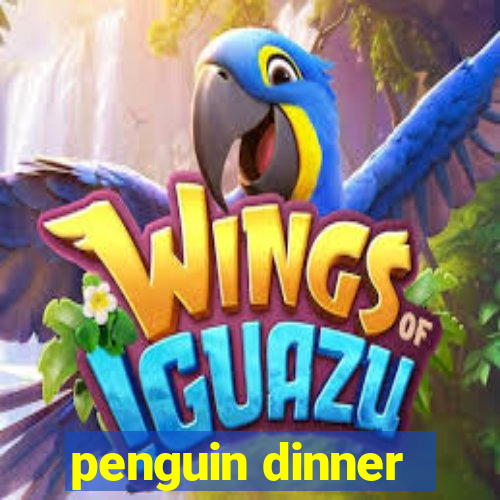 penguin dinner