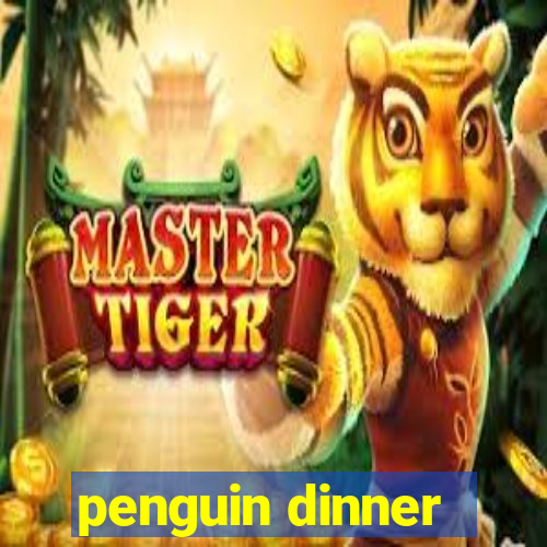 penguin dinner