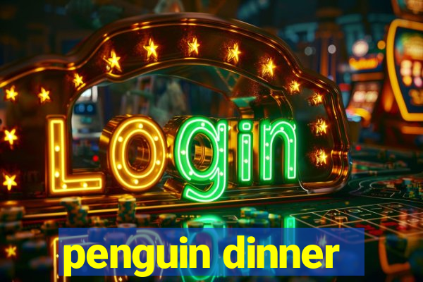 penguin dinner