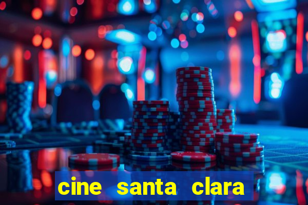 cine santa clara filmes em cartaz