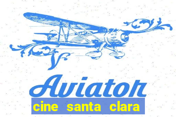 cine santa clara filmes em cartaz