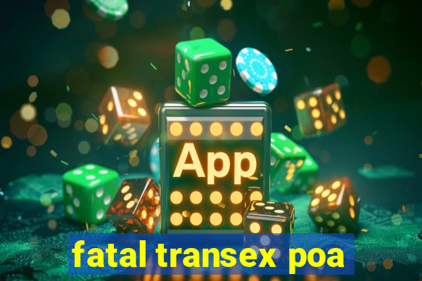 fatal transex poa