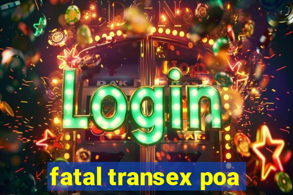 fatal transex poa