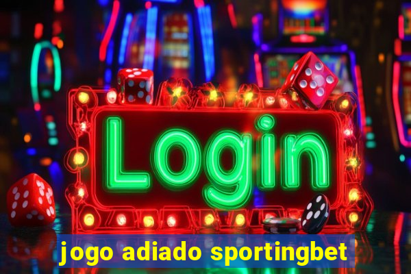 jogo adiado sportingbet