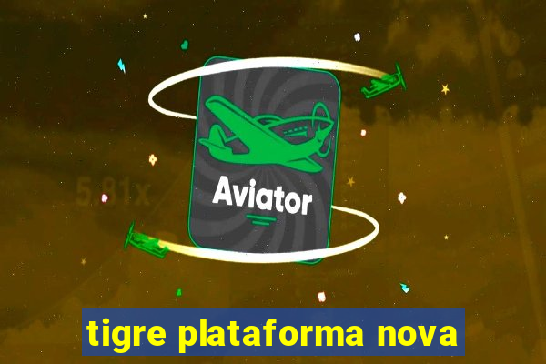 tigre plataforma nova