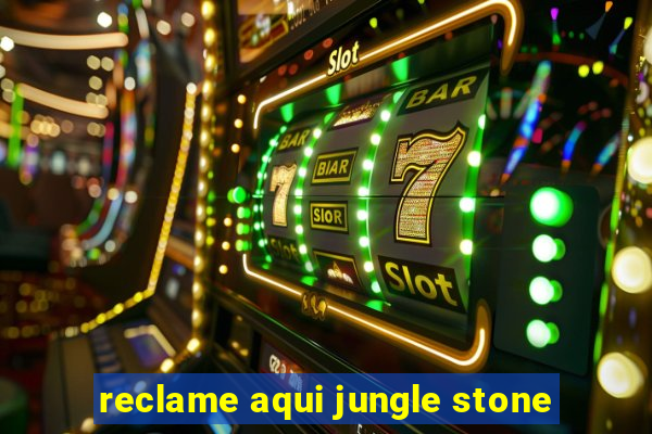 reclame aqui jungle stone