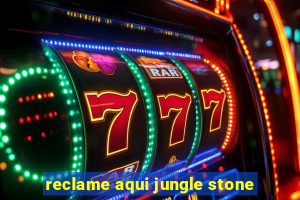 reclame aqui jungle stone