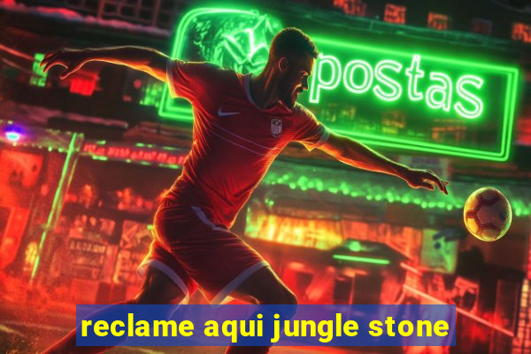 reclame aqui jungle stone