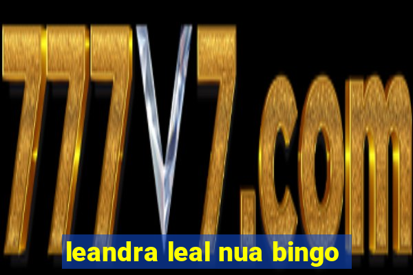 leandra leal nua bingo