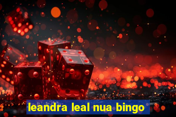 leandra leal nua bingo